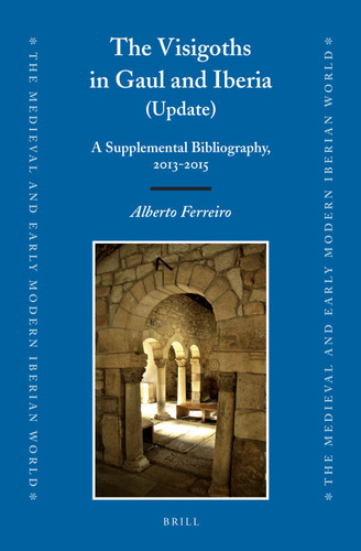 The Visigoths in Gaul and Iberia (Update): A Supplemental Bibliography, 2013-2015 [9789004341135]