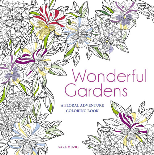 Wonderful Gardens: A Floral Adventure Coloring Book (Calm Coloring: Natural Wonders) book cover by Sara Muzio
