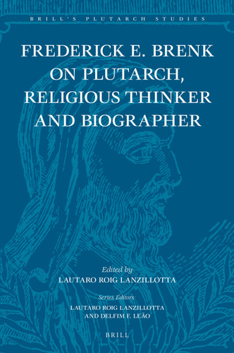 Frederick E. Brenk on Plutarch, Religious Thinker and Biographer: “The Religious Spirit of Plutarch of Chaironeia” and “The Life of Mark Antony” [9789004348769]