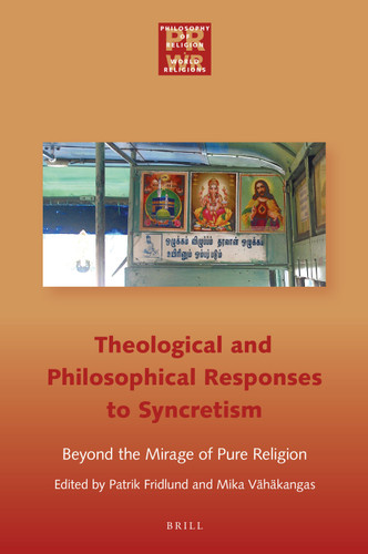Philosophical and Theological Responses to Syncretism: Beyond the Mirage of Pure Religion [9789004352124]
