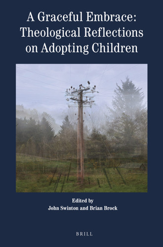 A Graceful Embrace: Theological Reflections on Adopting Children [9789004352896]