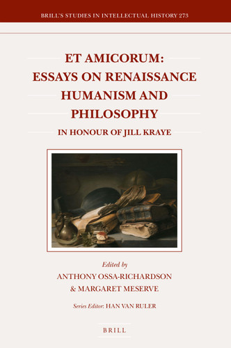 Et Amicorum: Essays on Renaissance Humanism and Philosophy: in Honour of Jill Kraye [9789004355019]