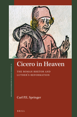 Cicero in Heaven: The Roman Rhetor and Luther’s Reformation [9789004355156]