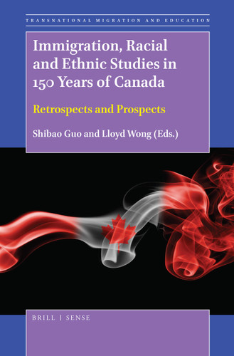 Immigration, Racial and Ethnic Studies in 150 Years of Canada: Retrospects and Prospects [9789004376021]