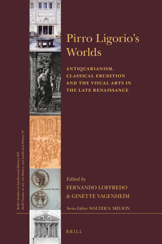 Pirro Ligorio’s Worlds: Antiquarianism, Classical Erudition and the Visual Arts in the Late Renaissance [9789004382657]