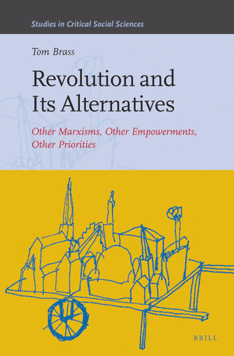 Revolution and Its Alternatives: Other Marxisms, Other Empowerments, Other Priorities [9789004384033]