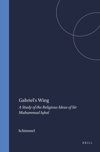 Gabriel's Wing: A Study of the Religious Ideas of Sir Muhammad Iqbal [9789004388543]