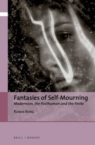 Fantasies of Self-Mourning: Modernism, the Posthuman and the Finite [9789004390348]