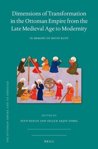Dimensions of Transformation in the Ottoman Empire from the Late Medieval Age to Modernity: In Memory of Metin Kunt [9789004409828]