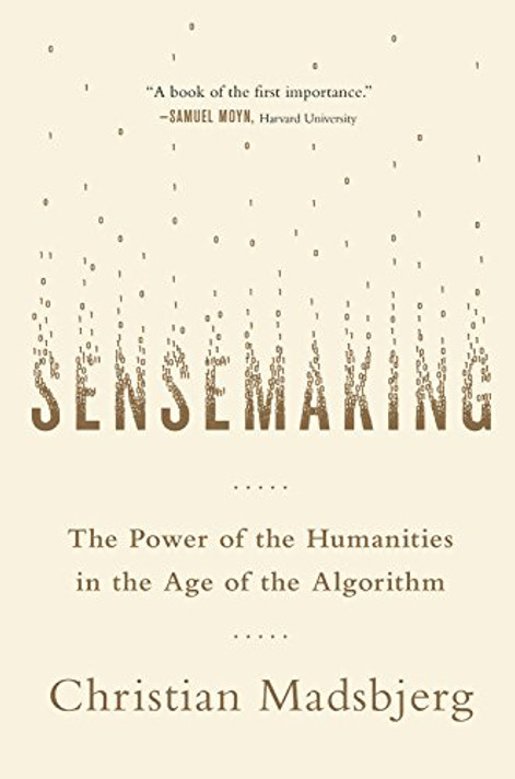 Sensemaking: The Power of the Humanities in the Age of the Algorithm Cover