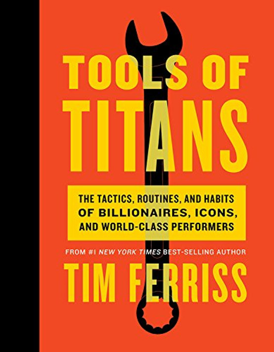 Tools of Titans: The Tactics, Routines, and Habits of Billionaires, Icons, and World-Class Performers Cover