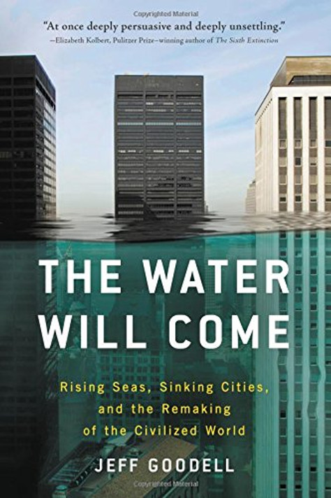 The Water Will Come: Rising Seas, Sinking Cities, and the Remaking of the Civilized World Cover