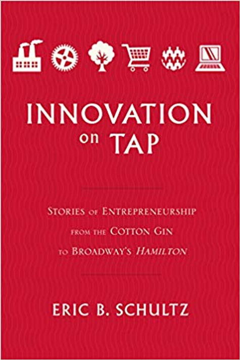 Innovation on Tap: Stories of Entrepreneurship from the Cotton Gin to Broadway's Hamilton Cover