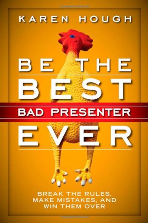 Be the Best Bad Presenter Ever: Break the Rules, Make Mistakes, and Win Them Over Cover