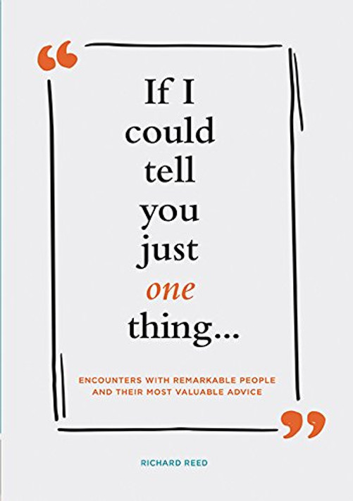 If I Could Tell You Just One Thing . . .: Encounters with Remarkable People and Their Most Valuable Advice Cover