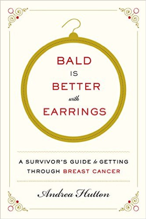 Bald Is Better with Earrings: A Survivor's Guide to Getting Through Breast Cancer Cover