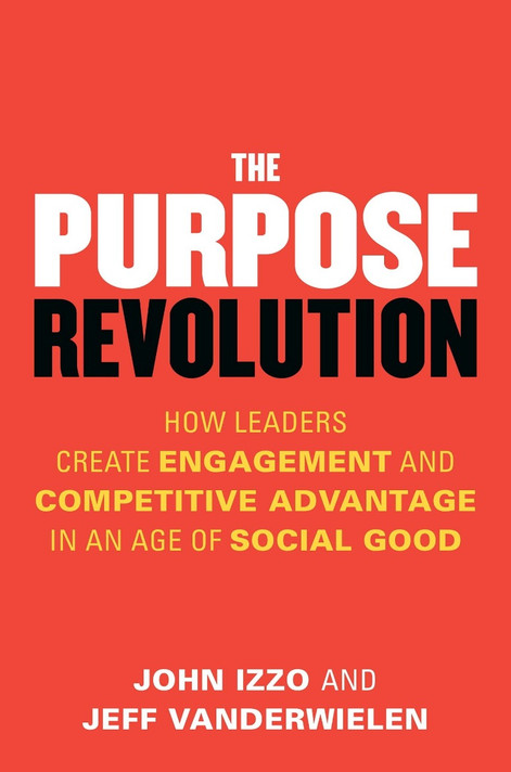 The Purpose Revolution: How Leaders Create Engagement and Competitive Advantage in an Age of Social Good Cover