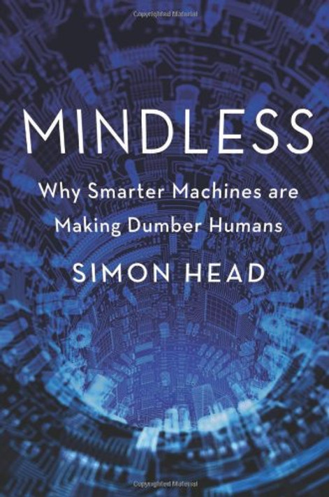 Mindless: Why Smarter Machines Are Making Dumber Humans Cover