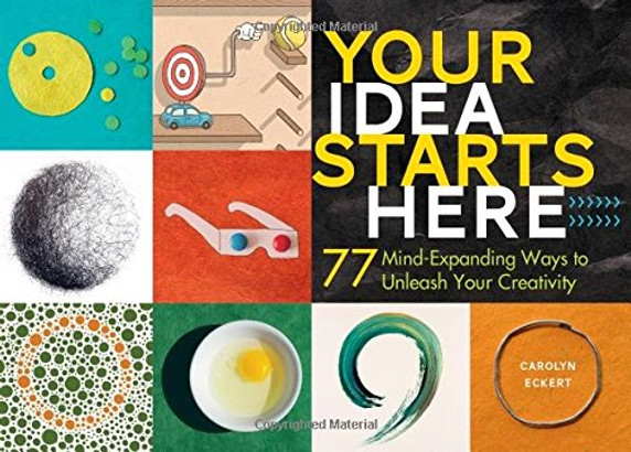 Your Idea Starts Here: 77 Mind-Expanding Ways to Unleash Your Creativity Cover