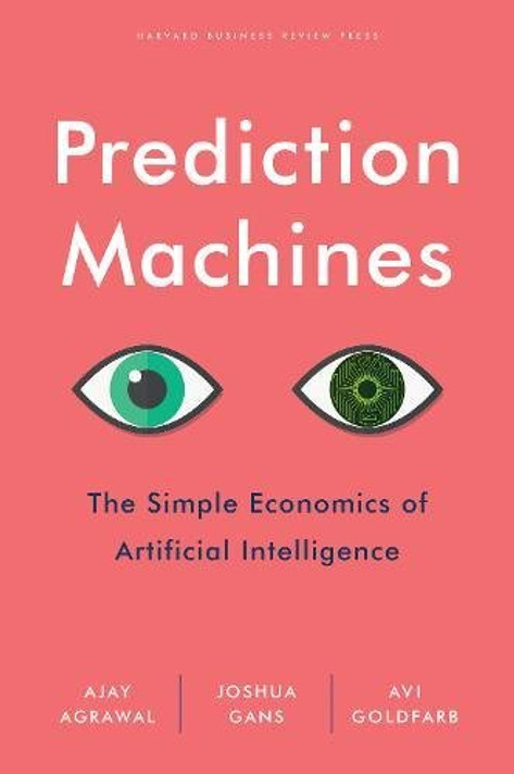 Prediction Machines: The Simple Economics of Artificial Intelligence Cover