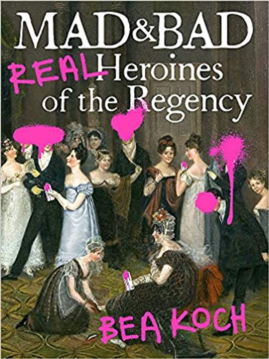 Mad and Bad: Real Heroines of the Regency Cover