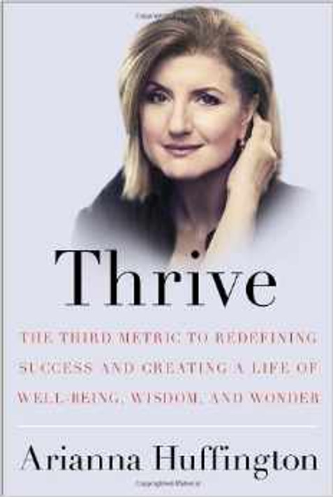 Thrive: The Third Metric to Redefining Success and Creating a Life of Well-Being, Wisdom, and Wonder Cover