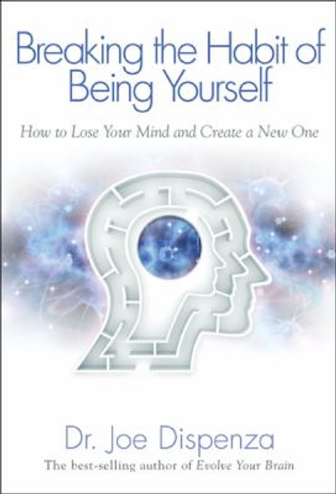 Breaking the Habit of Being Yourself : How to Lose Your Mind and Create a New One Cover