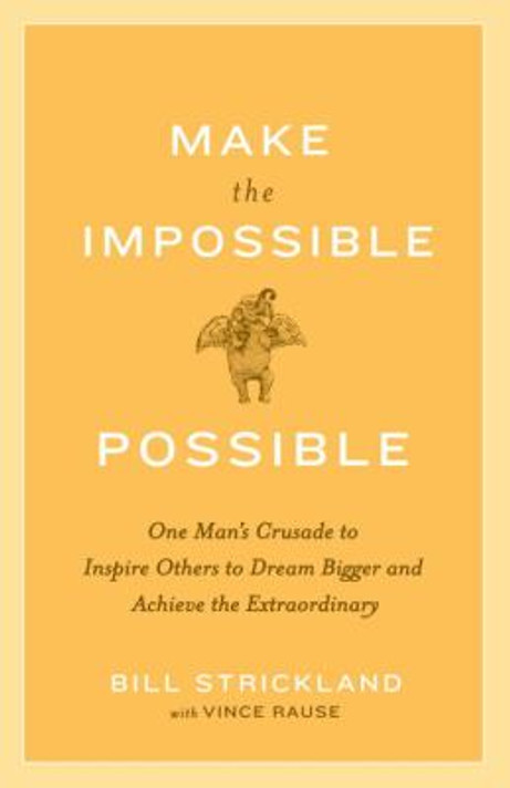 Make the Impossible Possible: One Man's Crusade to Inspire Others to Dream Bigger and Achieve the Extraordinary Cover