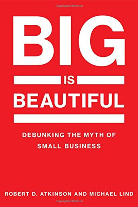 Big Is Beautiful: Debunking the Myth of Small Business Cover