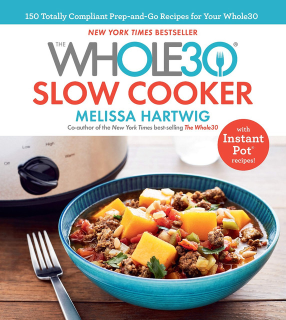 The Whole30 Slow Cooker: 150 Totally Compliant Prep-And-Go Recipes for Your Whole30 -- With Instant Pot Recipes Cover