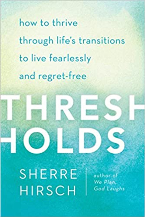 Thresholds: How to Thrive Through Life's Transitions to Live Fearlessly and Regret-Free Cover
