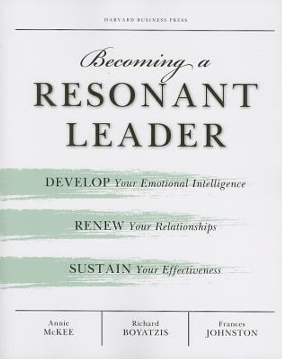 Becoming a Resonant Leader: Develop Your Emotional Intelligence, Renew Your Relationships, Sustain Your Effectiveness Cover