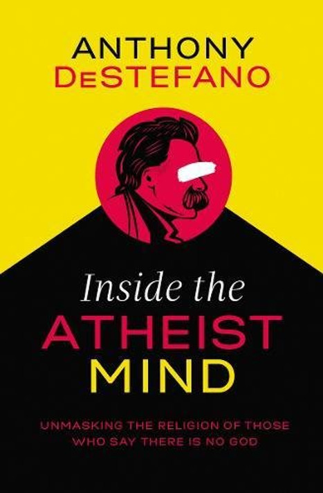 Inside the Atheist Mind: Unmasking the Religion of Those Who Say There Is No God Cover