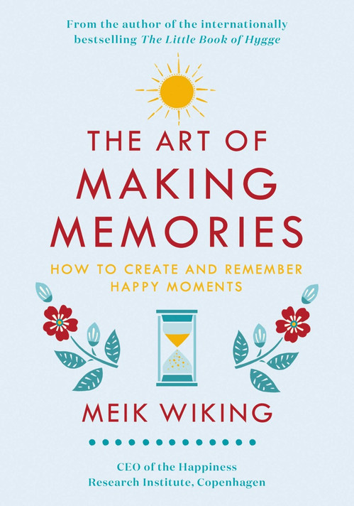 The Art of Making Memories: How to Create and Remember Happy Moments Cover