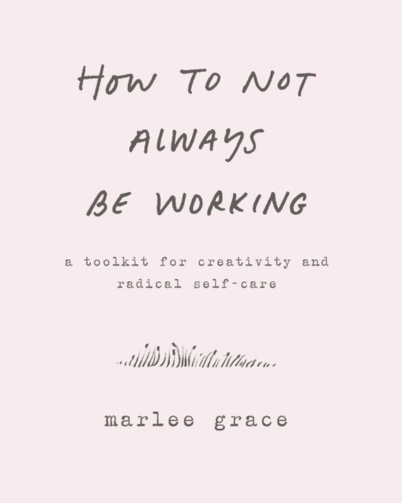 How to Not Always Be Working: A Toolkit for Creativity and Radical Self-Care Cover