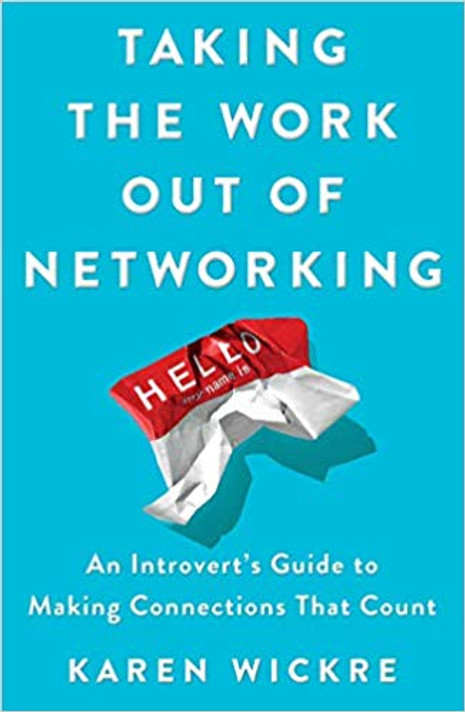 Taking the Work Out of Networking: An Introvert's Guide to Making Connections That Count Cover