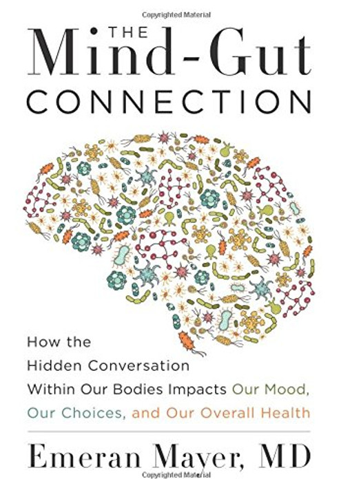 The Mind-Gut Connection: How the Hidden Conversation Within Our Bodies Impacts Our Mood, Our Choices, and Our Overall Health Cover