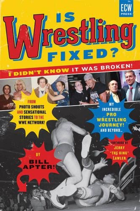 Is Wrestling Fixed? I Didn't Know It Was Broken: From Photo Shoots and Sensational Stories to the WWE Network, Bill Apter's Incredible Pro Wrestling Journey Cover