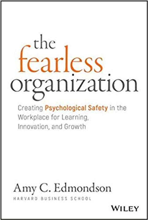 The Fearless Organization: Creating Psychological Safety in the Workplace for Learning, Innovation, and Growth (1ST ed.) Cover