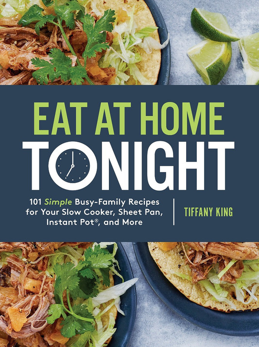 Eat at Home Tonight: 101 Simple Busy-Family Recipes for Your Slow Cooker, Sheet Pan, Instant Pot(r), and More Cover