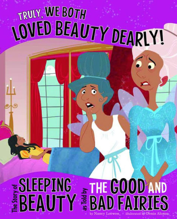 Truly, We Both Loved Beauty Dearly!: The Story of Sleeping Beauty as Told by the Good and Bad Fairies Cover