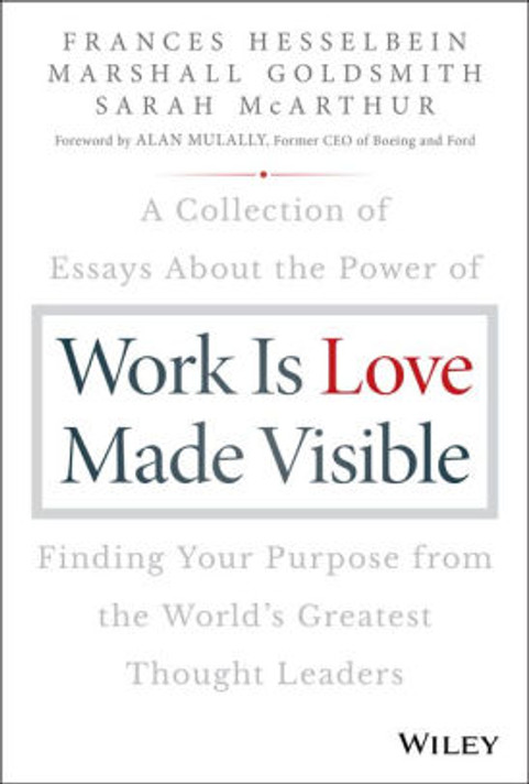 Work Is Love Made Visible: A Collection of Essays about the Power of Finding Your Purpose from the World's Greatest Thought Leaders Cover
