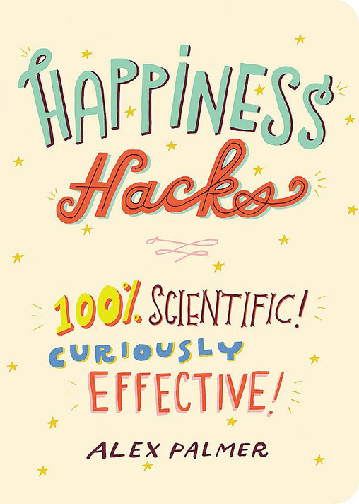 Happiness Hacks: 100% Scientific! Curiously Effective! Cover