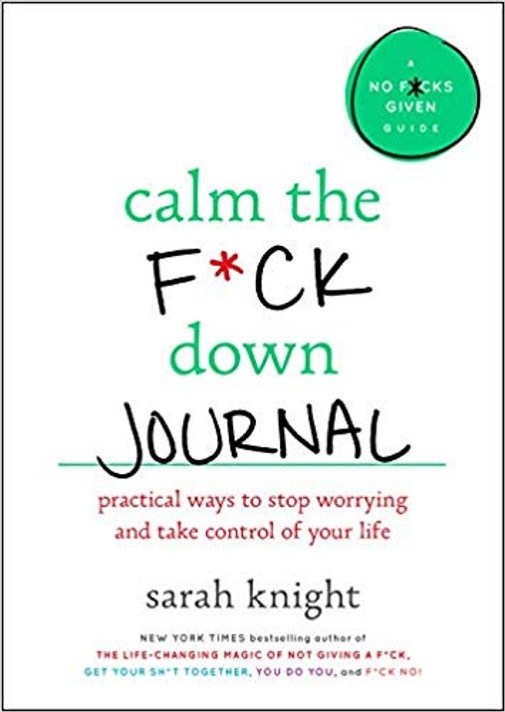 Calm the F*ck Down Journal: Practical Ways to Stop Worrying and Take Control of Your Life Cover