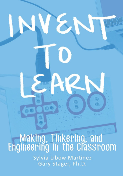 Invent to Learn: Making, Tinkering, and Engineering in the Classroom Cover