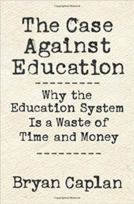 The Case Against Education: Why the Education System Is a Waste of Time and Money Cover