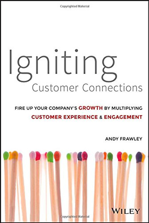 Igniting Customer Connections: Fire Up Your Company's Growth by Multiplying Customer Experience & Engagement Cover