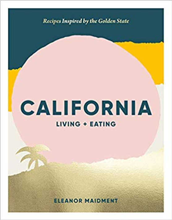 California: Living + Eating: Recipes Inspired by the Golden State Cover