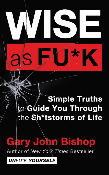 Wise as Fu*k: Simple Truths to Guide You Through the Sh*tstorms of Life (Unfu*k Yourself) Cover