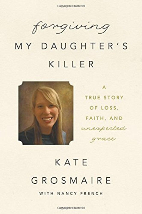 Forgiving My Daughter's Killer: A True Story of Loss, Faith, and Unexpected Grace Cover